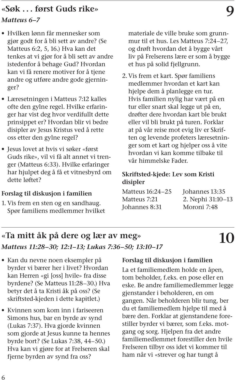 Læresetningen i Matteus 7:12 kalles ofte den gylne regel. Hvilke erfaringer har vist deg hvor verdifullt dette prinsippet er?