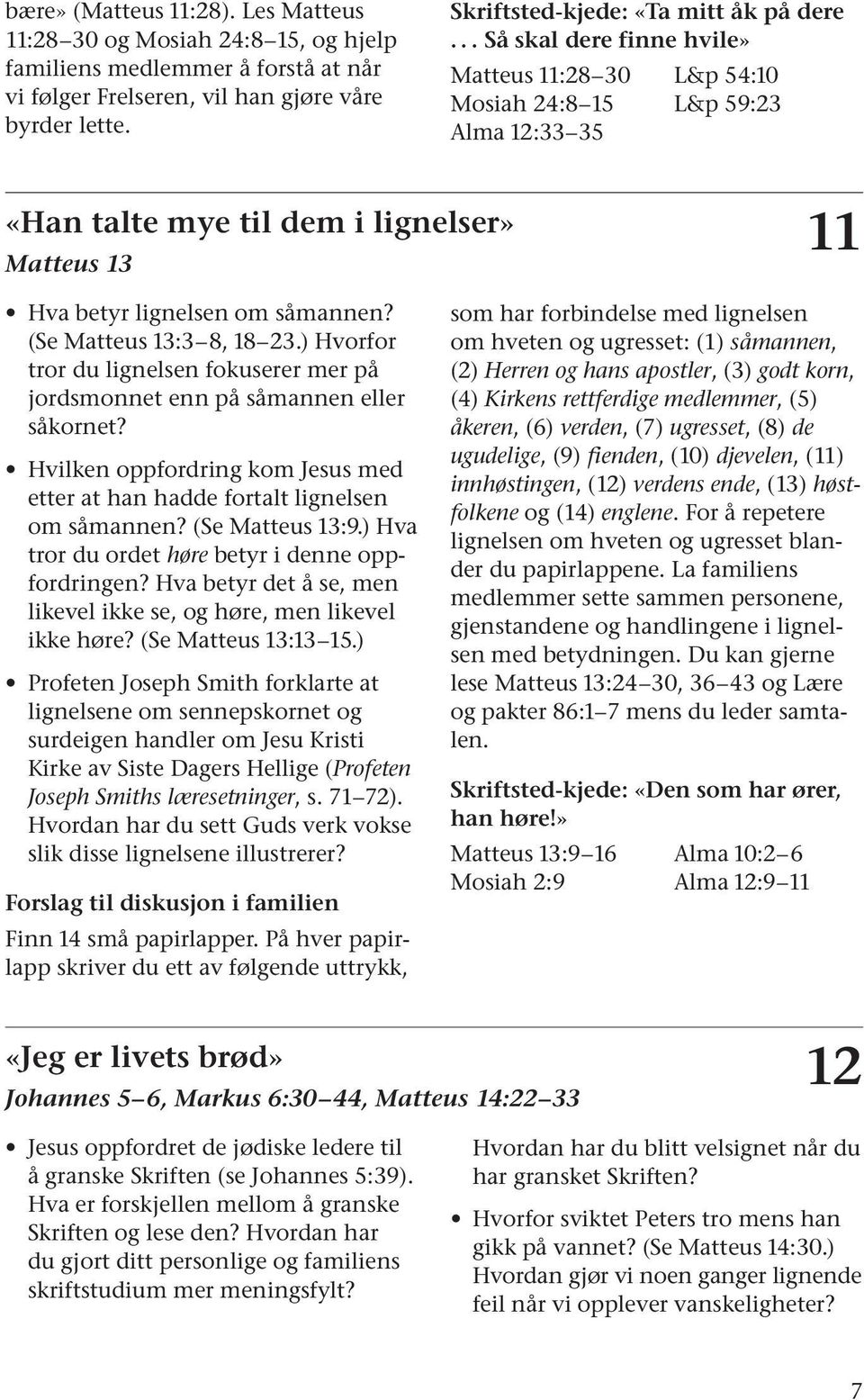 (Se Matteus 13:3 8, 18 23.) Hvorfor tror du lignelsen fokuserer mer på jordsmonnet enn på såmannen eller såkornet? Hvilken oppfordring kom Jesus med etter at han hadde fortalt lignelsen om såmannen?