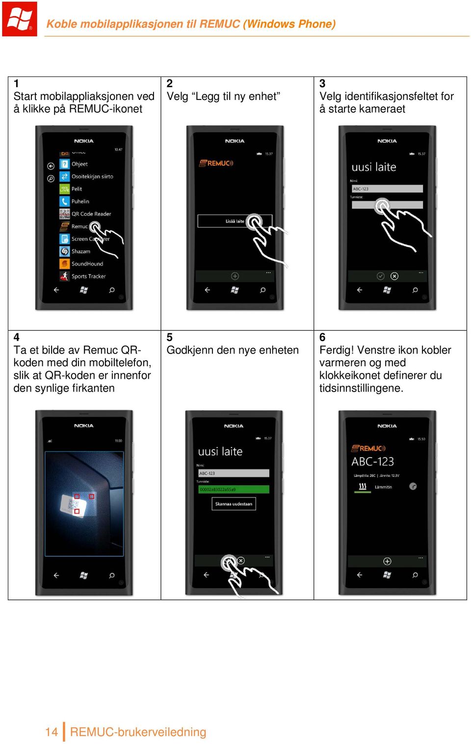 med din mobiltelefon, slik at QR-koden er innenfor den synlige firkanten 5 Godkjenn den nye enheten 6