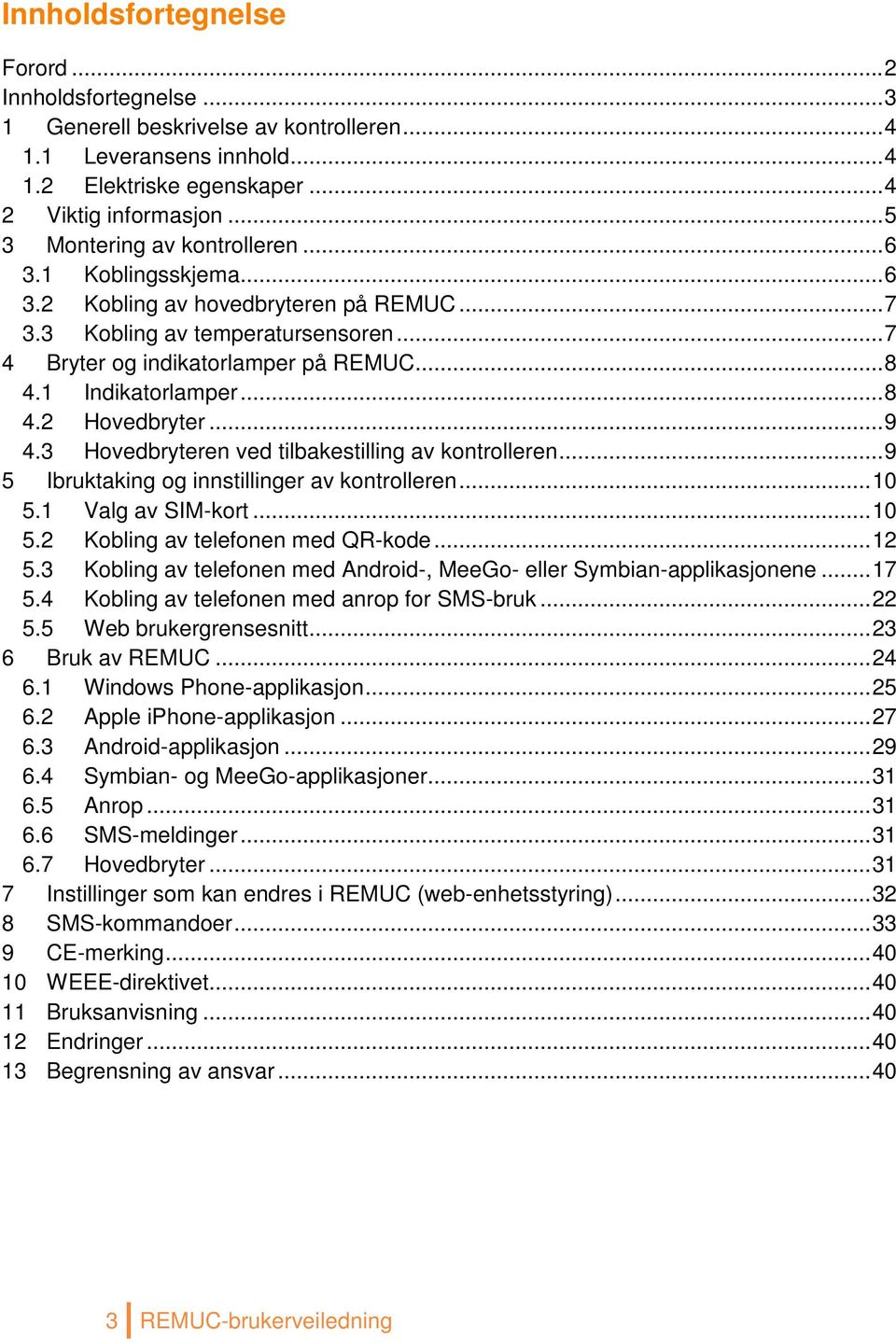 1 Indikatorlamper... 8 4.2 Hovedbryter... 9 4.3 Hovedbryteren ved tilbakestilling av kontrolleren... 9 5 Ibruktaking og innstillinger av kontrolleren... 10 5.1 Valg av SIM-kort... 10 5.2 Kobling av telefonen med QR-kode.