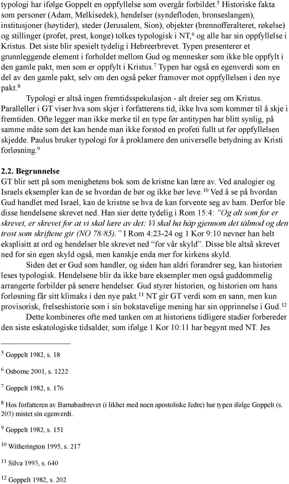 (profet, prest, konge) tolkes typologisk i NT, 6 og alle har sin oppfyllelse i Kristus. Det siste blir spesielt tydelig i Hebreerbrevet.