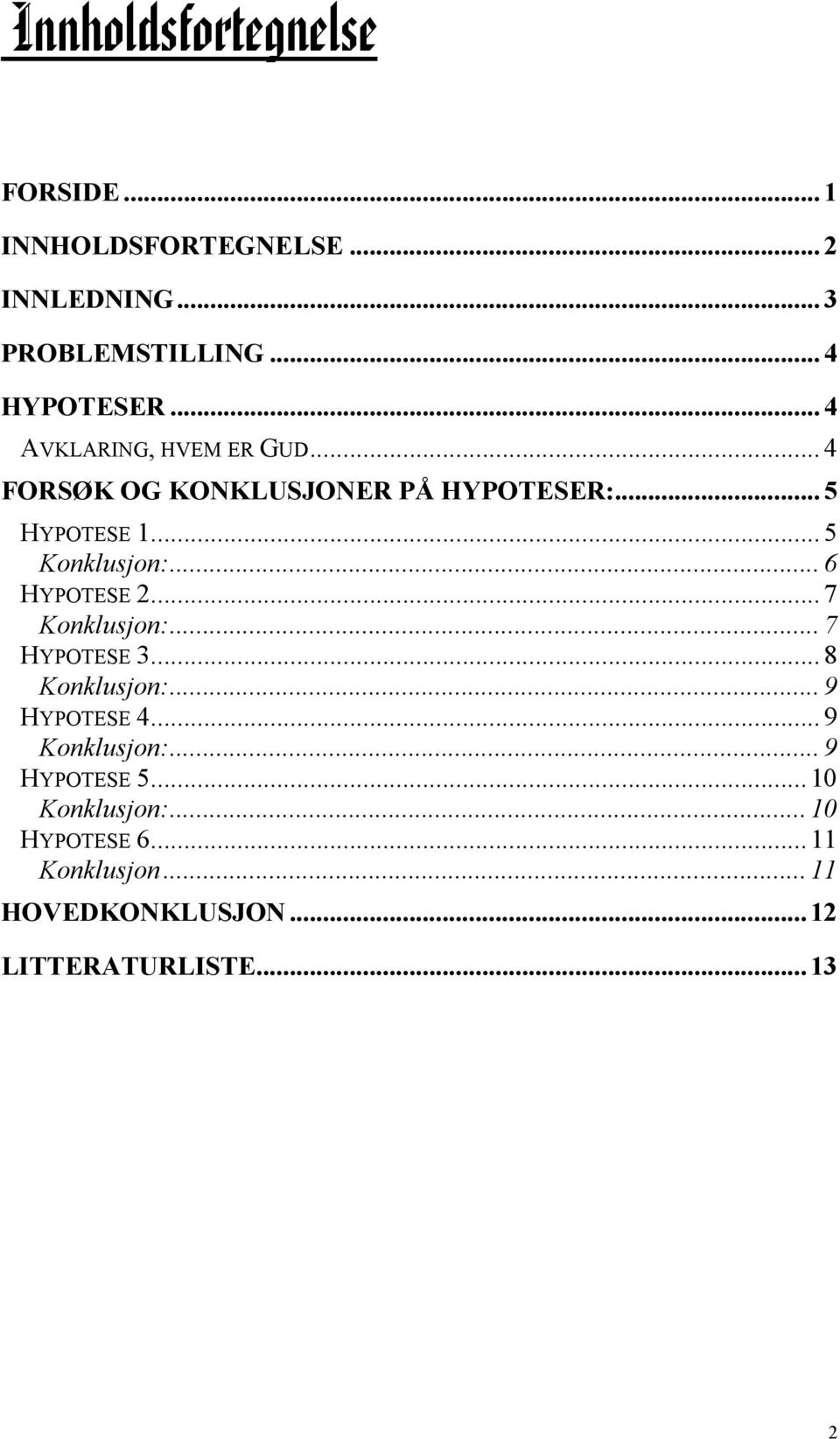 ..6 HYPOTESE 2...7 Konklusjon:...7 HYPOTESE 3...8 Konklusjon:...9 HYPOTESE 4...9 Konklusjon:.