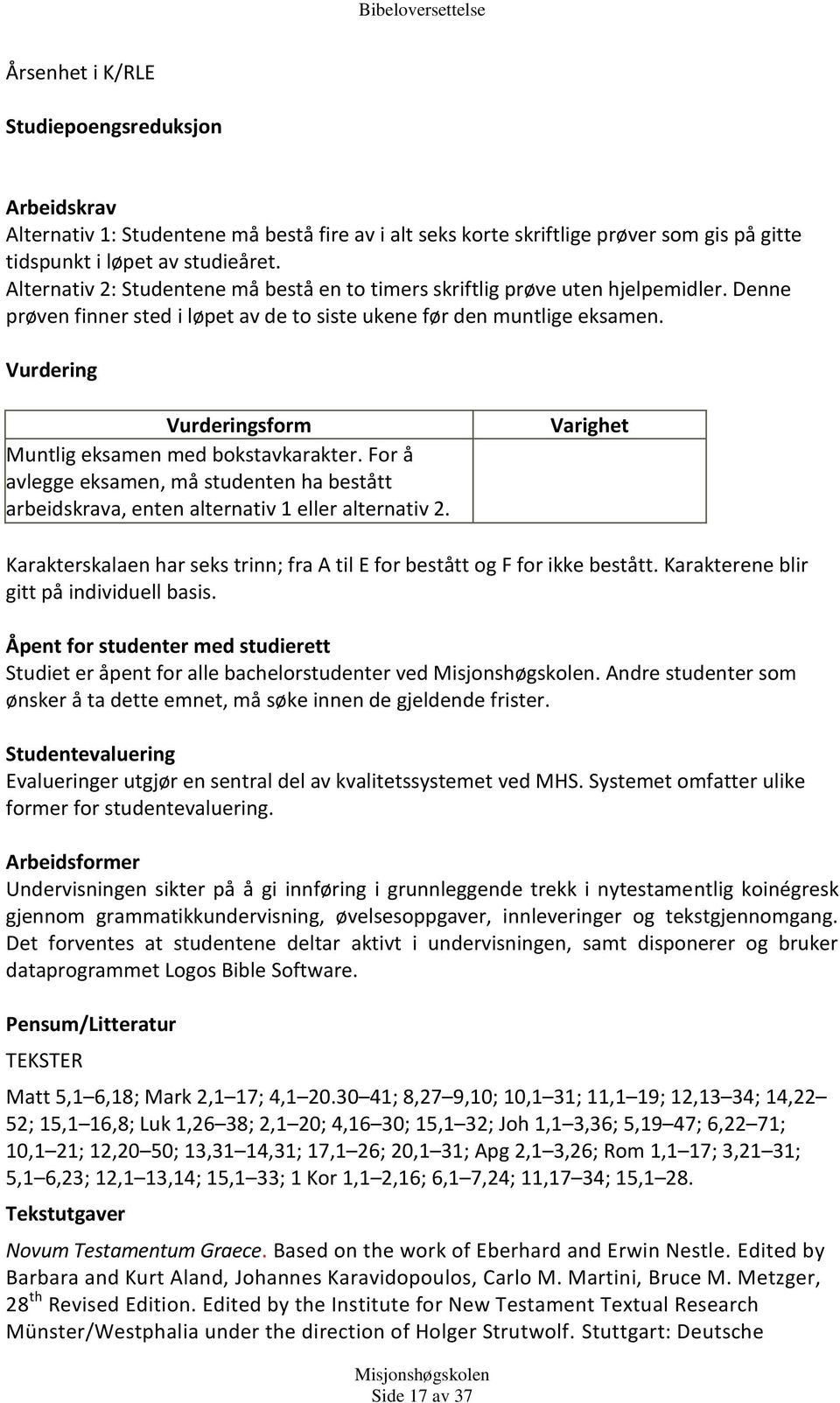 Vurdering Vurderingsform Muntlig eksamen med bokstavkarakter. For å avlegge eksamen, må studenten ha bestått arbeidskrava, enten alternativ 1 eller alternativ 2.