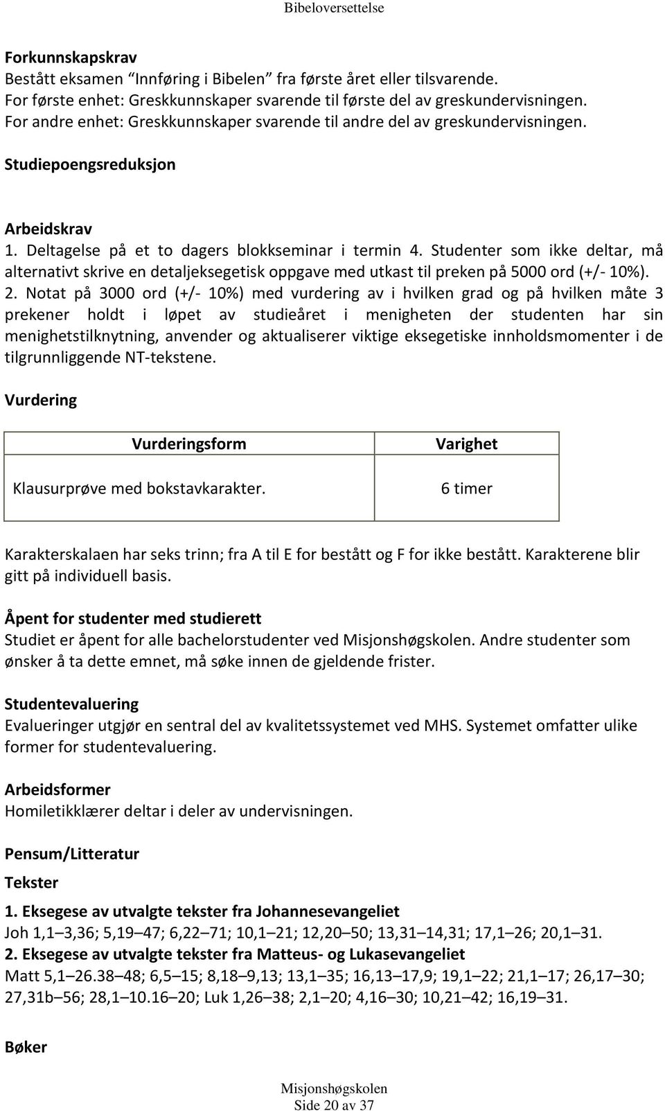 Studenter som ikke deltar, må alternativt skrive en detaljeksegetisk oppgave med utkast til preken på 5000 ord (+/- 10%). 2.