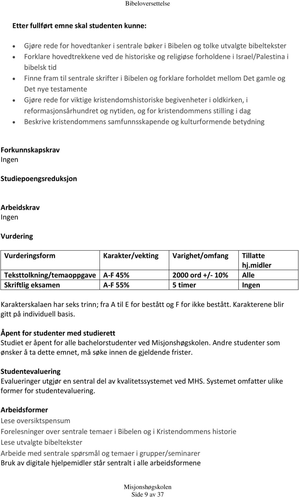 oldkirken, i reformasjonsårhundret og nytiden, og for kristendommens stilling i dag Beskrive kristendommens samfunnsskapende og kulturformende betydning Forkunnskapskrav Ingen Studiepoengsreduksjon