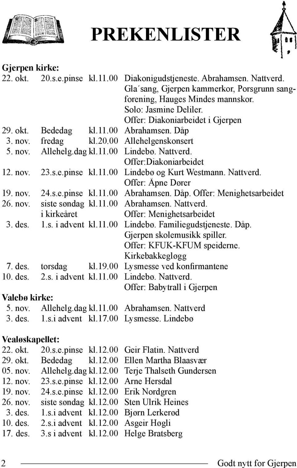 Offer:Diakoniarbeidet 12. nov. 23.s.e.pinse kl.11.00 Lindebø og Kurt Westmann. Nattverd. Offer: Åpne Dører 19. nov. 24.s.e.pinse kl.11.00 Abrahamsen. Dåp. Offer: Menighetsarbeidet 26. nov. siste søndag kl.