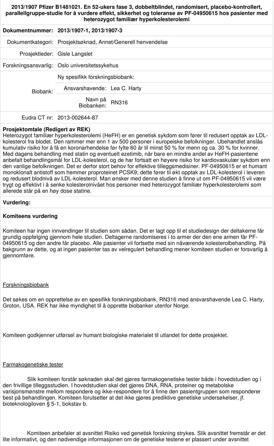 hyperkolesterolemi Dokumentnummer: 2013/1907-1, 2013/1907-3 Prosjektsøknad, Annet/Generell henvendelse Prosjektleder: Gisle Langslet Oslo universitetssykehus Ny spesifikk forskningsbiobank: