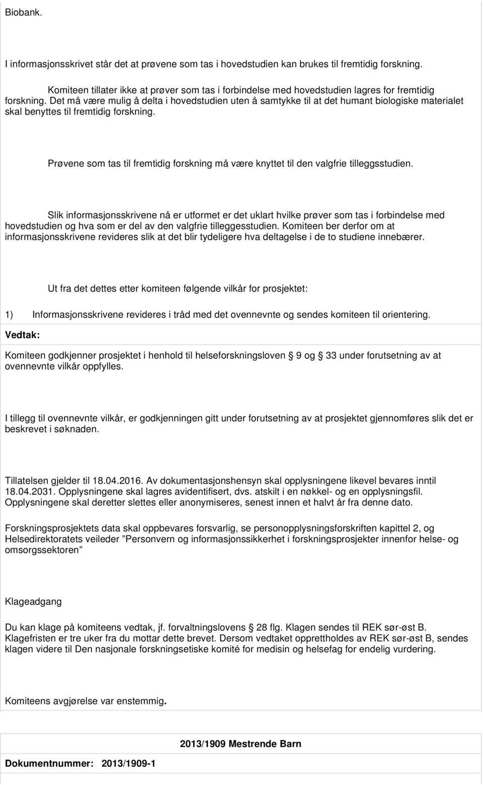 Det må være mulig å delta i hovedstudien uten å samtykke til at det humant biologiske materialet skal benyttes til fremtidig forskning.