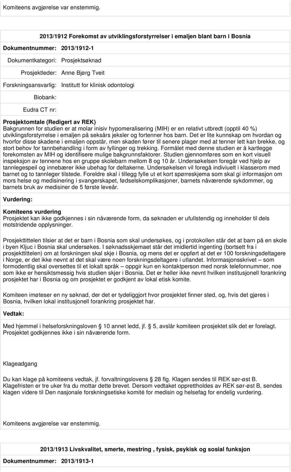 (Redigert av REK) Bakgrunnen for studien er at molar inisiv hypomeralisering (MIH) er en relativt utbredt (opptil 40 %) utviklingsforstyrrelse i emaljen på seksårs jeksler og fortenner hos barn.