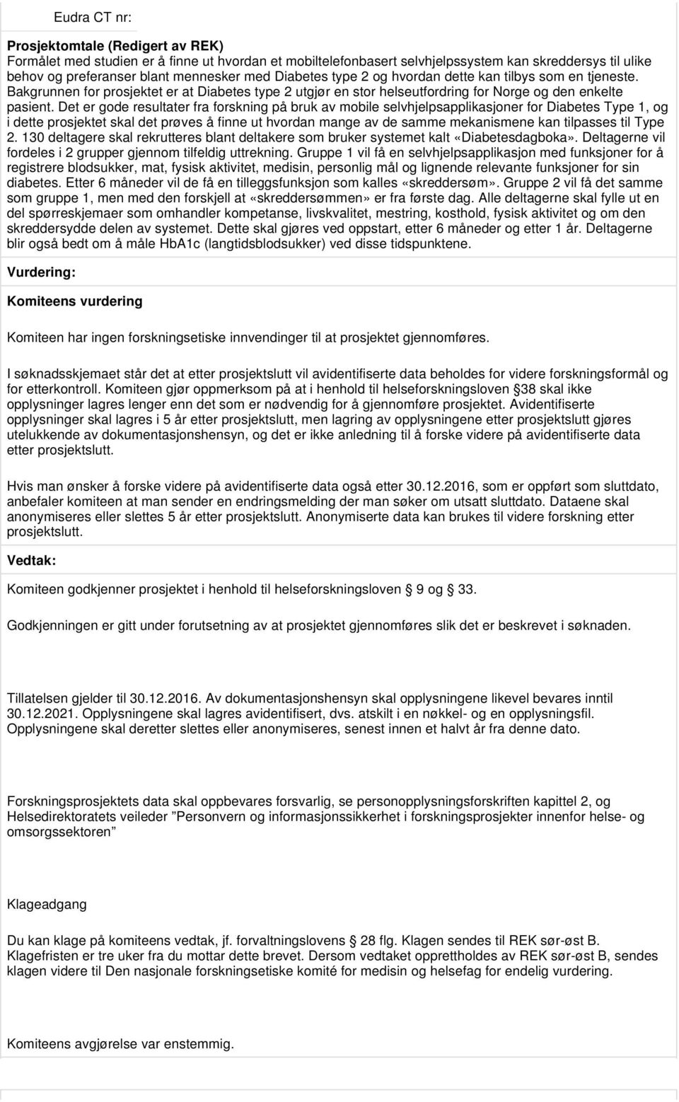 Det er gode resultater fra forskning på bruk av mobile selvhjelpsapplikasjoner for Diabetes Type 1, og i dette prosjektet skal det prøves å finne ut hvordan mange av de samme mekanismene kan