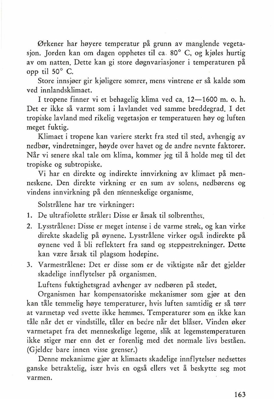 I tropene finner vi et behagelig klima ved ca. 12-1600 m. o. h. Det er ikke si varmt som i lavlandet ved samme breddegrad.