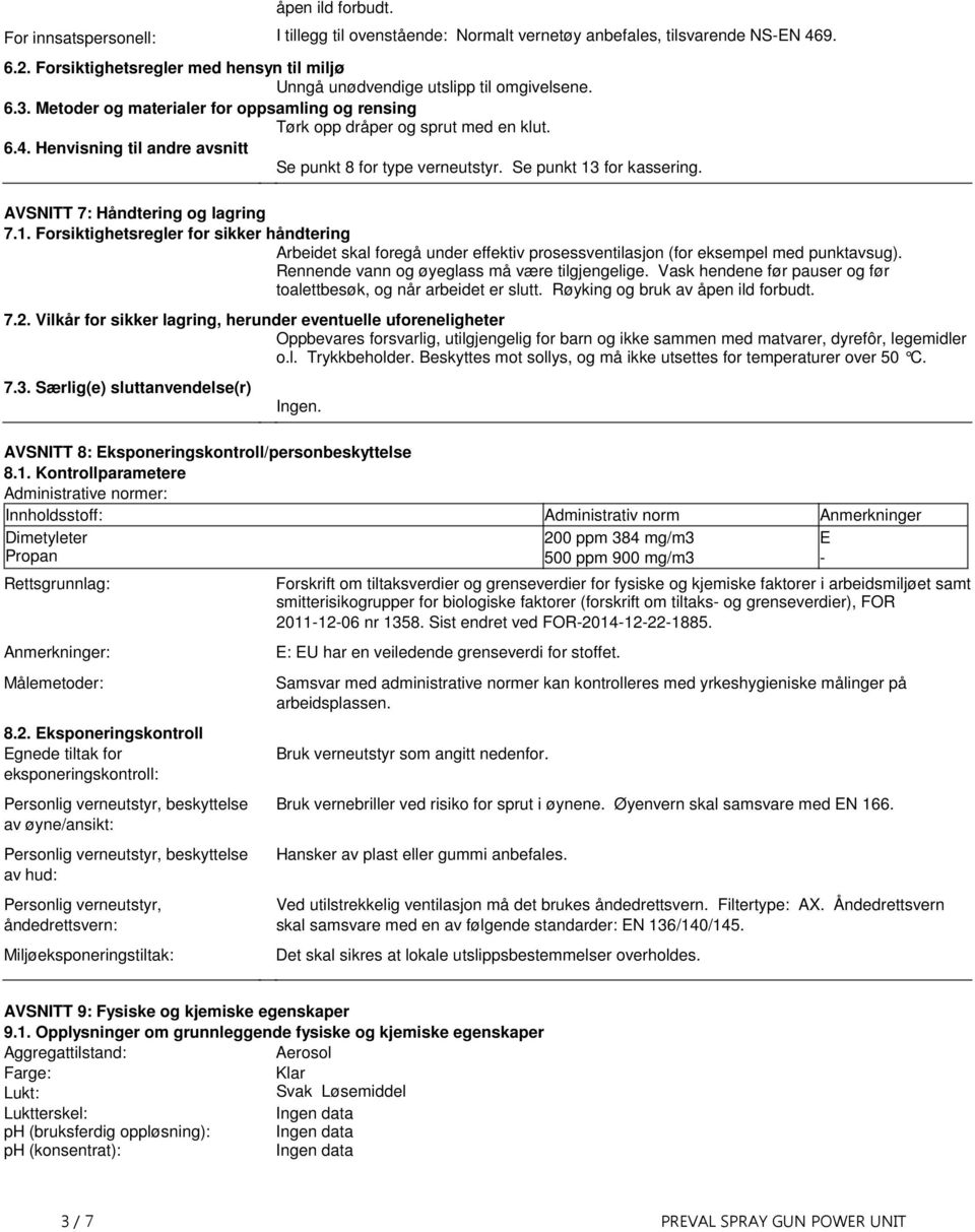 7: Håndtering og lagring 71 Forsiktighetsregler for sikker håndtering Arbeidet skal foregå under effektiv prosessventilasjon (for eksempel med punktavsug) Rennende vann og øyeglass må være