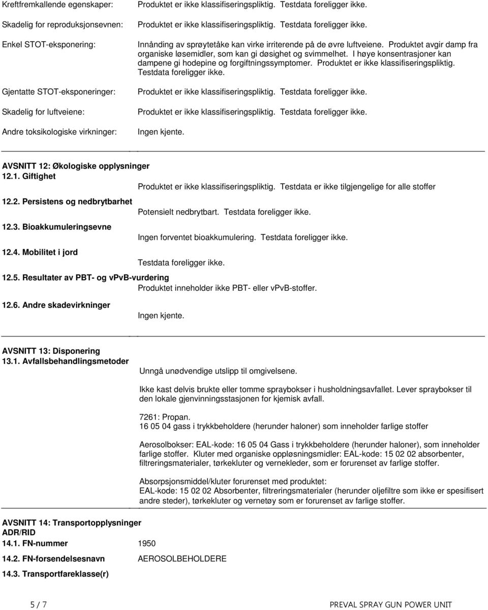 damp fra organiske løsemidler, som kan gi døsighet og svimmelhet I høye konsentrasjoner kan dampene gi hodepine og forgiftningssymptomer Produktet er ikke klassifiseringspliktig Testdata foreligger