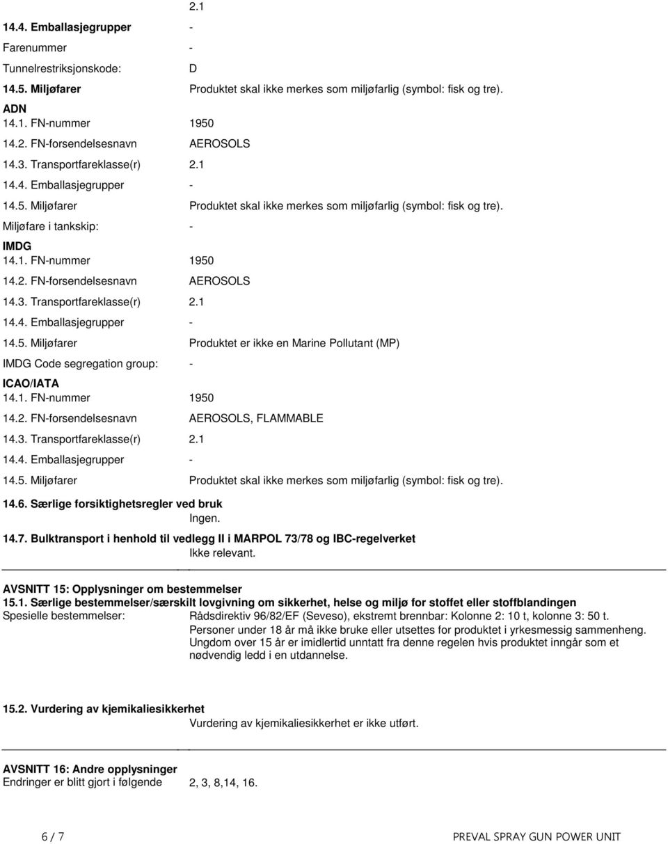 AEROSOLS 143 Transportfareklasse(r) 21 144 Emballasjegrupper 145 Miljøfarer Produktet er ikke en Marine Pollutant (MP) IMDG Code segregation group: ICAO/IATA 141 FNnummer 1950 142 FNforsendelsesnavn