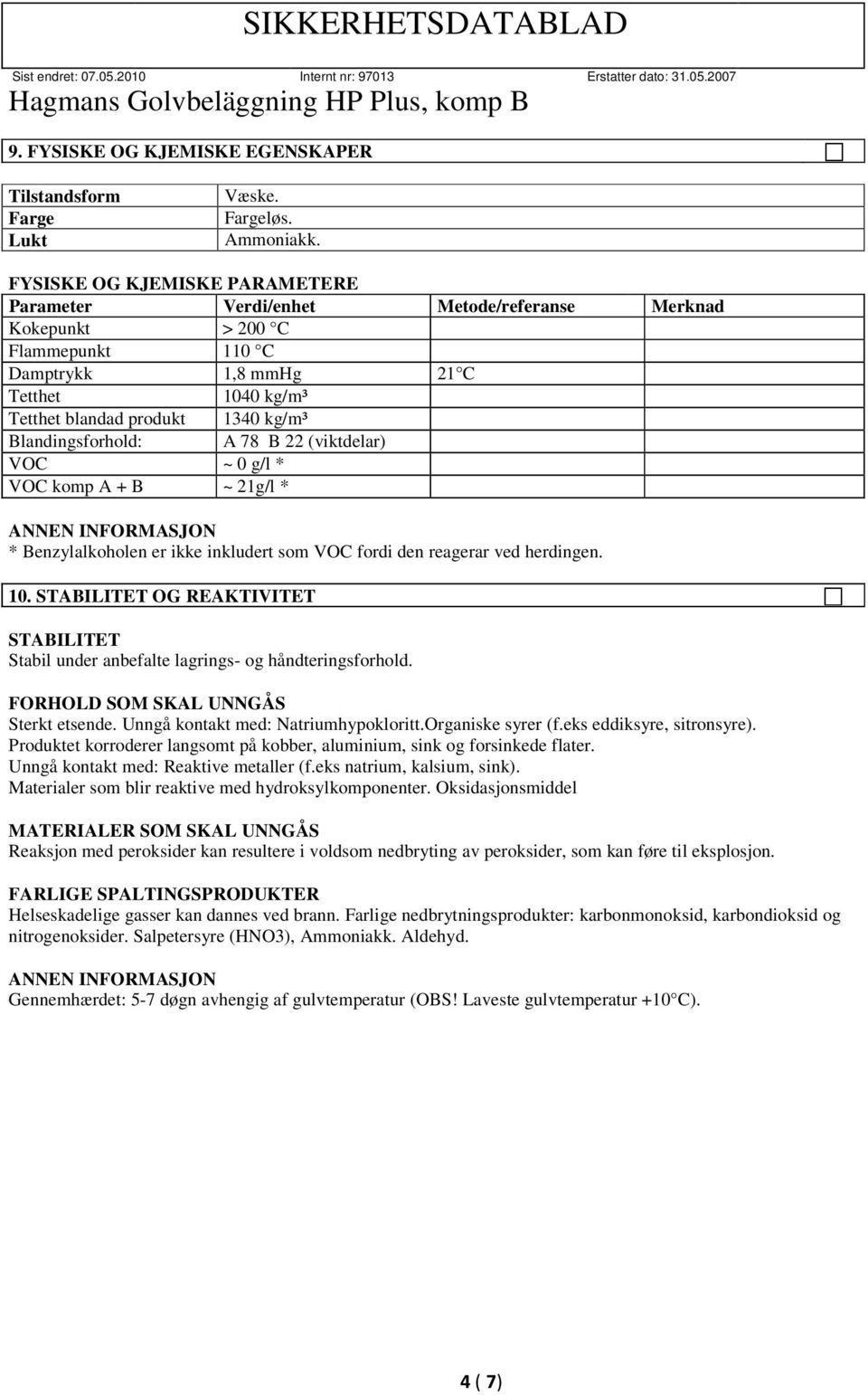 Blandingsforhold: A 78 B 22 (viktdelar) VOC ~ 0 g/l * VOC komp A + B ~ 21g/l * * Benzylalkoholen er ikke inkludert som VOC fordi den reagerar ved herdingen. 10.