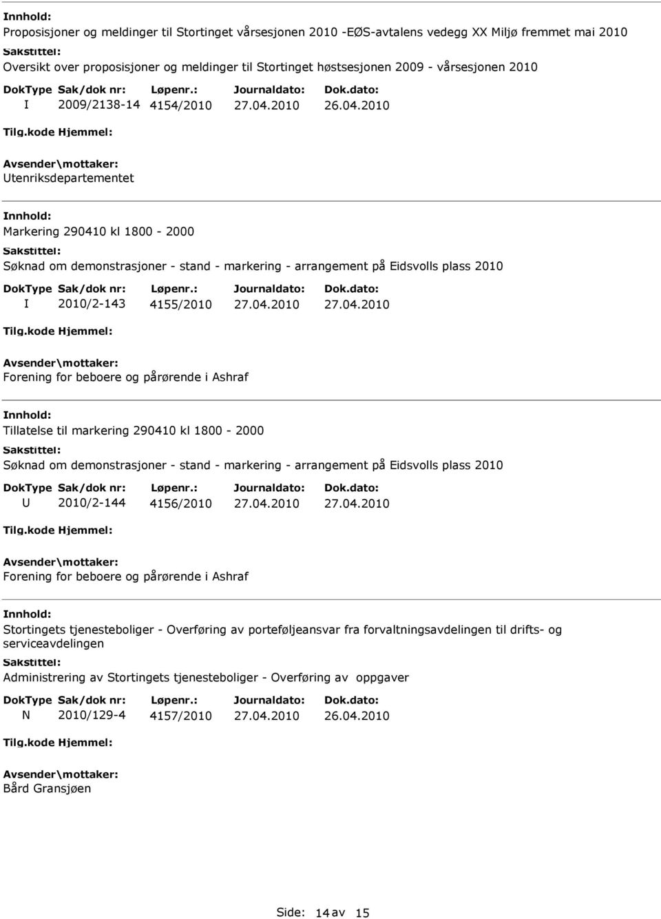 og pårørende i Ashraf Tillatelse til markering 290410 kl 1800-2000 Søknad om demonstrasjoner - stand - markering - arrangement på Eidsvolls plass 2010 2010/2-144 4156/2010 Forening for beboere og