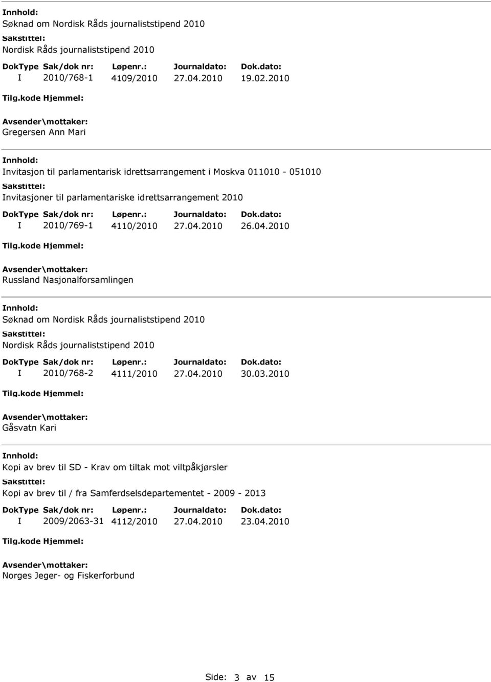 parlamentariske idrettsarrangement 2010 2010/769-1 4110/2010 Russland Nasjonalforsamlingen Søknad om 2010/768-2 4111/2010