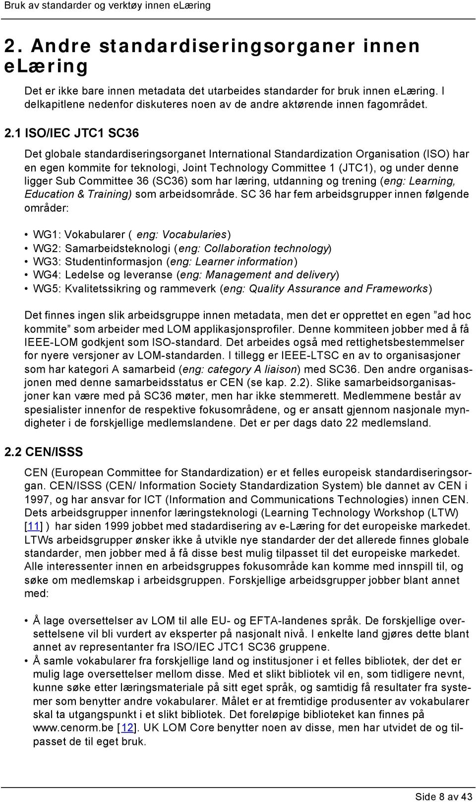 1 ISO/IEC JTC1 SC36 Det globale standardiseringsorganet International Standardization Organisation (ISO) har en egen kommite for teknologi, Joint Technology Committee 1 (JTC1), og under denne ligger