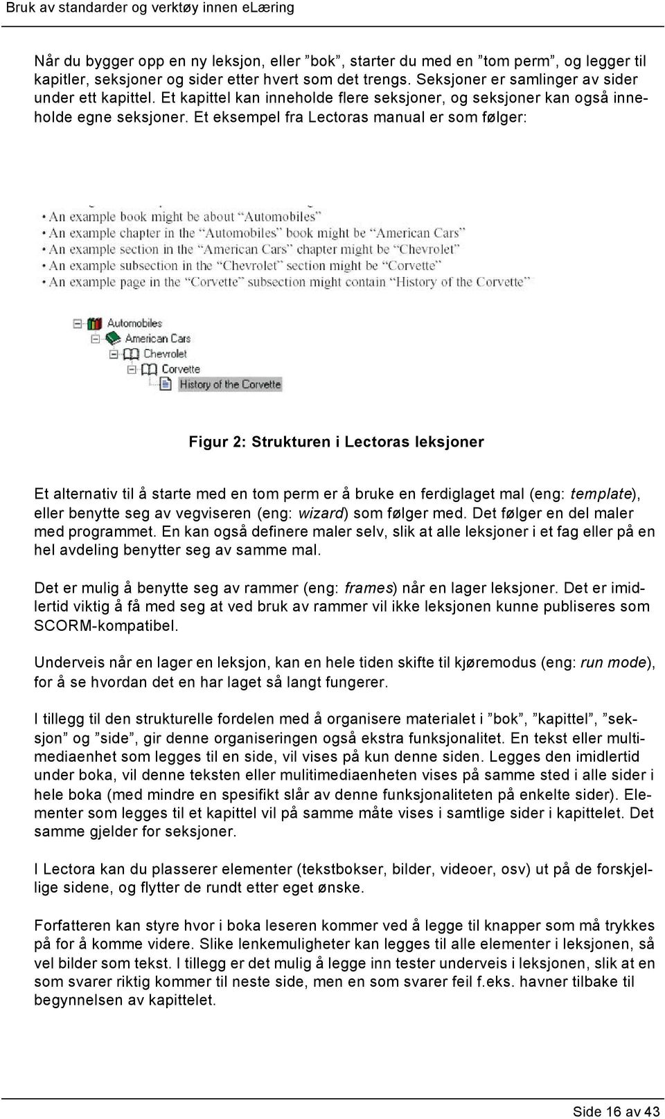 Et eksempel fra Lectoras manual er som følger: Figur 2: Strukturen i Lectoras leksjoner Et alternativ til å starte med en tom perm er å bruke en ferdiglaget mal (eng: template), eller benytte seg av