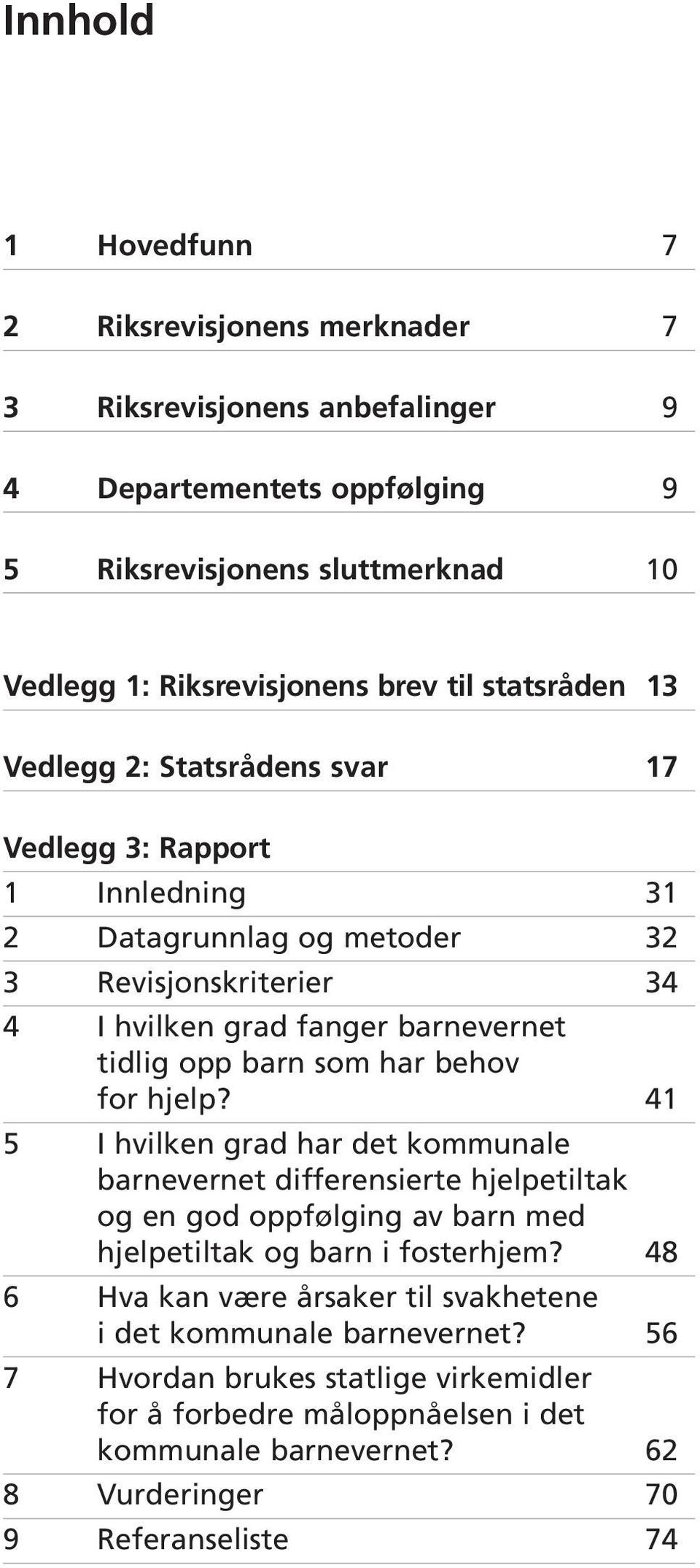 som har behov for hjelp? 41 5 I hvilken grad har det kommunale barnevernet differensierte hjelpetiltak og en god oppfølging av barn med hjelpetiltak og barn i fosterhjem?