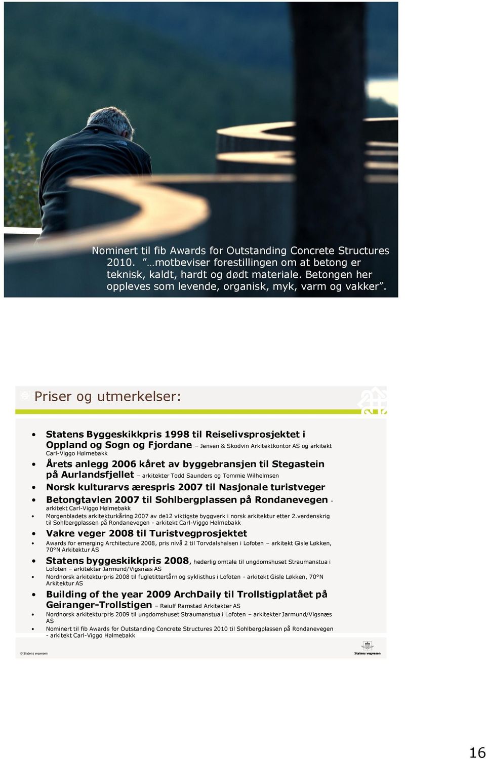 Priser og utmerkelser: Statens Byggeskikkpris 1998 til Reiselivsprosjektet i Oppland og Sogn og Fjordane Jensen & Skodvin Arkitektkontor AS og arkitekt Carl-Viggo Hølmebakk Årets anlegg 2006 kåret av