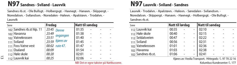 11 23:45 Denne 01:35 - - - 102 Havanna 23:49 01:38 - - - avgangen 102 Vatnekrossen 23:51 01:40 - - - 111 Sviland 23:59 kjøres av 01:45 - - - 111 Foss Vatne vest 00:02 rute 47.