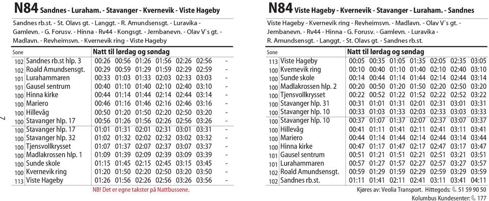 00:29 00:59 01:29 01:59 02:29 02:59-101 Lurahammaren 00:33 01:03 01:33 02:03 02:33 03:03-101 Gausel sentrum 00:40 01:10 01:40 02:10 02:40 03:10-100 Hinna kirke 00:44 01:14 01:44 02:14 02:44 03:14-100