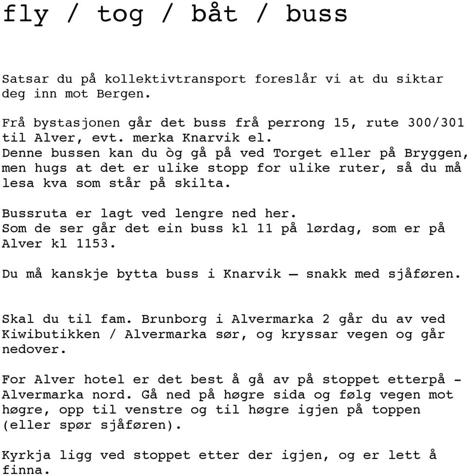 Som de ser går det ein buss kl 11 på lørdag, som er på Alver kl 1153. Du må kanskje bytta buss i Knarvik snakk med sjåføren. Skal du til fam.