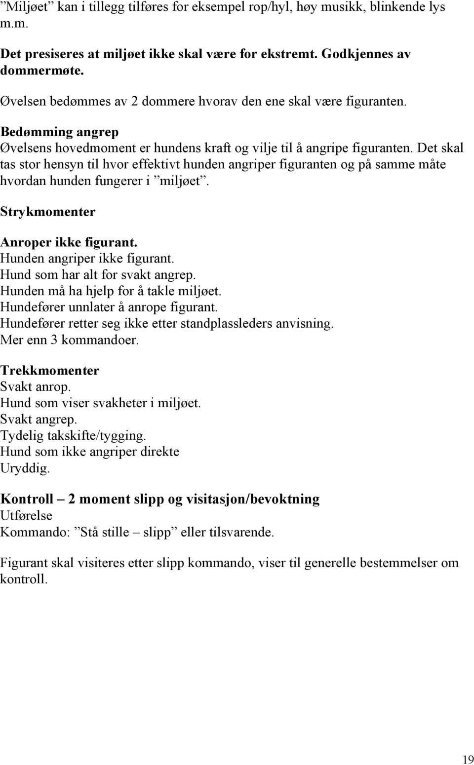 Det skal tas stor hensyn til hvor effektivt hunden angriper figuranten og på samme måte hvordan hunden fungerer i miljøet. Anroper ikke figurant. Hunden angriper ikke figurant.