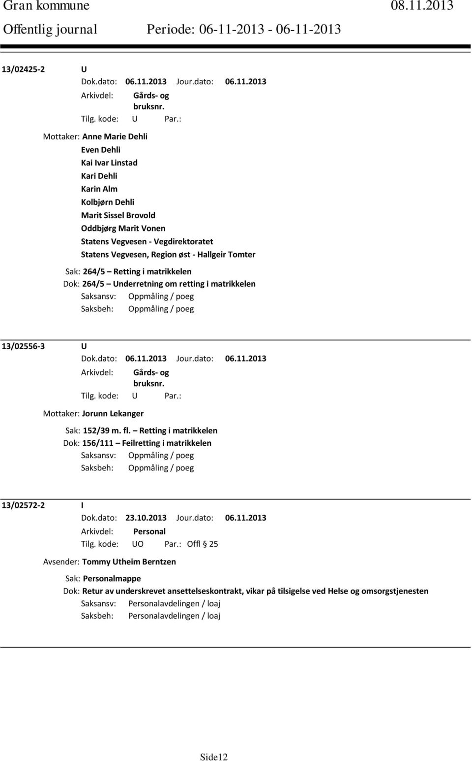 Vegvesen, Region øst - Hallgeir Tomter Sak: 264/5 Retting i matrikkelen Dok: 264/5 Underretning om retting i matrikkelen Saksansv: Oppmåling / poeg Saksbeh: Oppmåling / poeg 13/02556-3 U Mottaker: