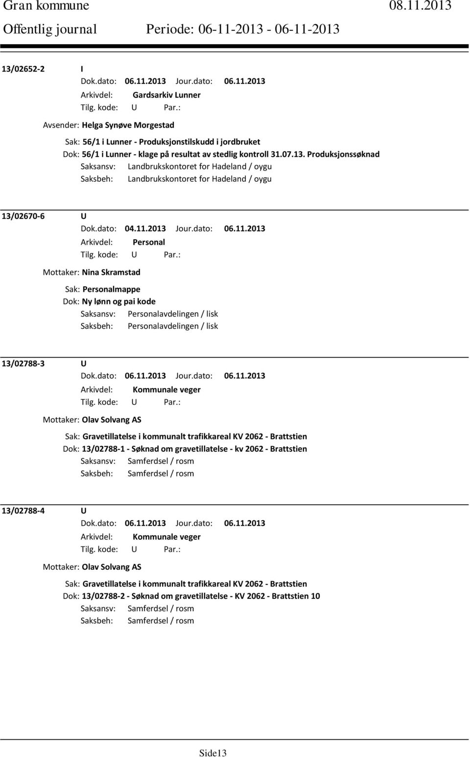 13. Produksjonssøknad Saksansv: Landbrukskontoret for Hadeland / oygu Saksbeh: Landbrukskontoret for Hadeland / oygu 13/02670-6 U Arkivdel: Personal Mottaker: Nina Skramstad Sak: Personalmappe Dok: