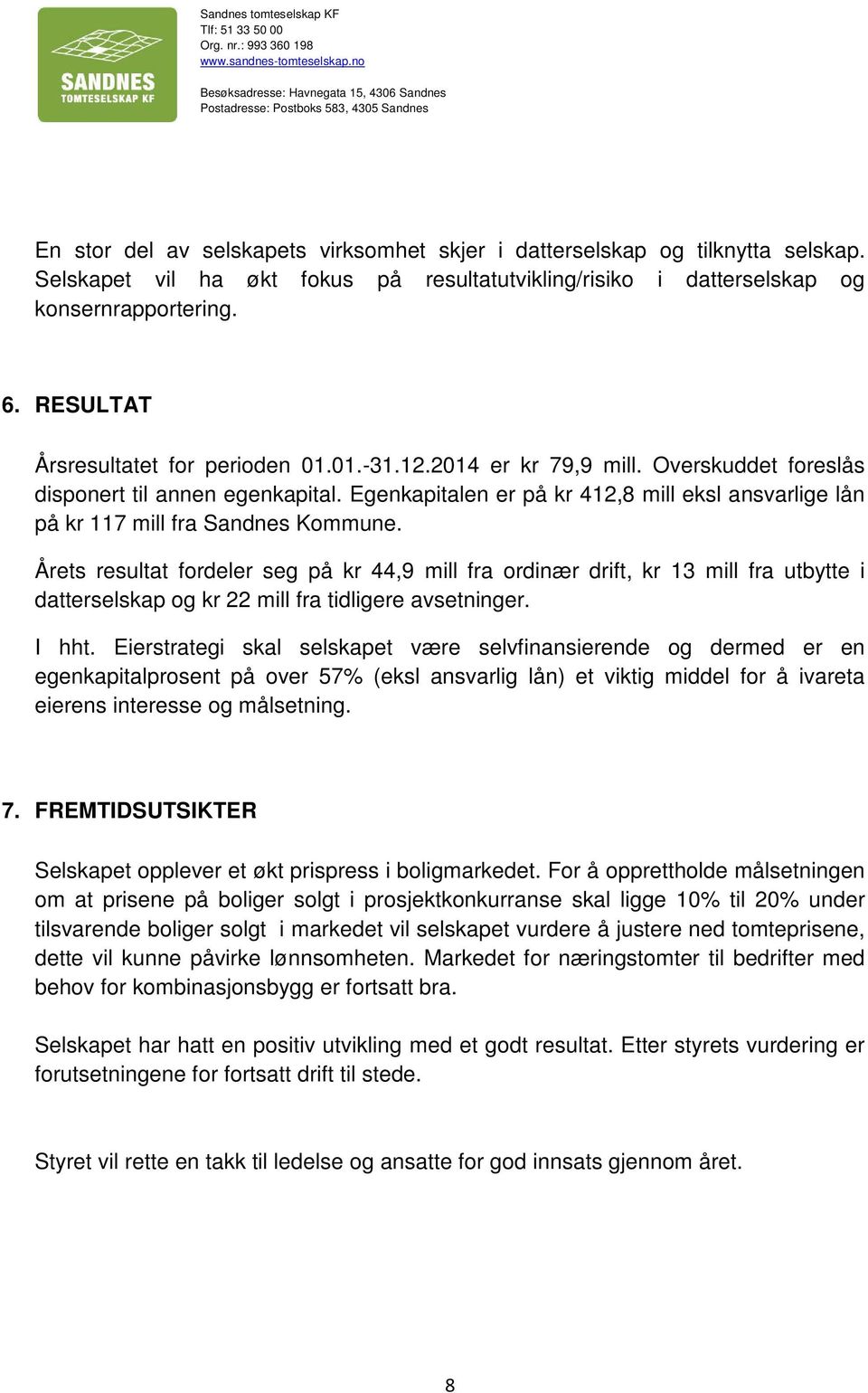 Egenkapitalen er på kr 412,8 mill eksl ansvarlige lån på kr 117 mill fra Sandnes Kommune.