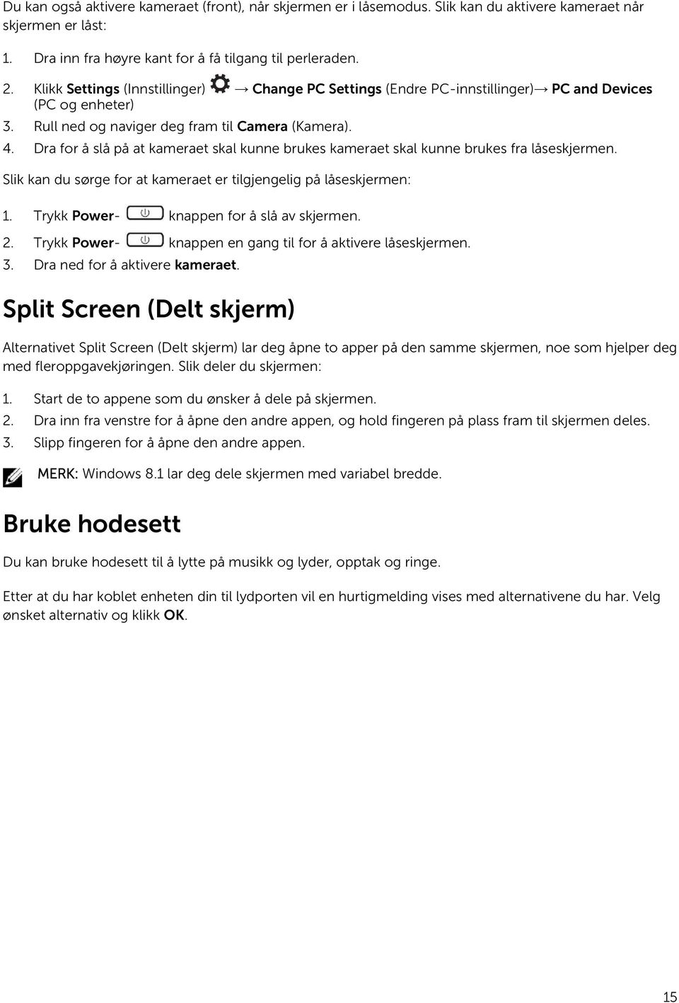 Dra for å slå på at kameraet skal kunne brukes kameraet skal kunne brukes fra låseskjermen. Slik kan du sørge for at kameraet er tilgjengelig på låseskjermen: 1.