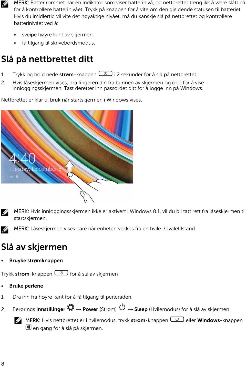 Hvis du imidlertid vil vite det nøyaktige nivået, må du kanskje slå på nettbrettet og kontrollere batterinivået ved å: sveipe høyre kant av skjermen. få tilgang til skrivebordsmodus.