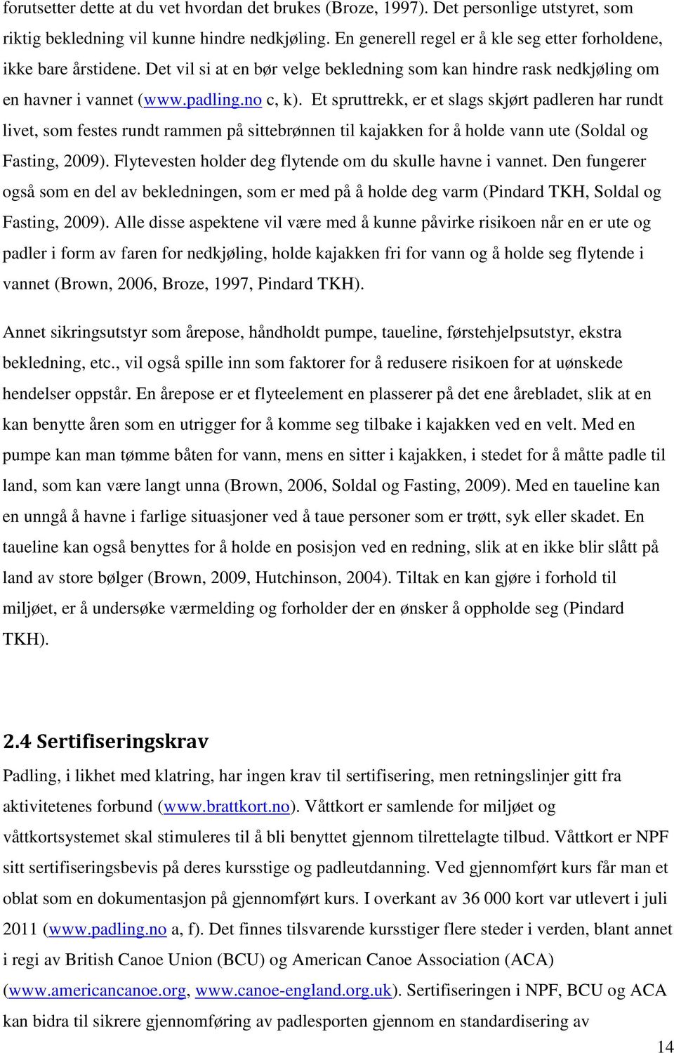 Et spruttrekk, er et slags skjørt padleren har rundt livet, som festes rundt rammen på sittebrønnen til kajakken for å holde vann ute (Soldal og Fasting, 2009).