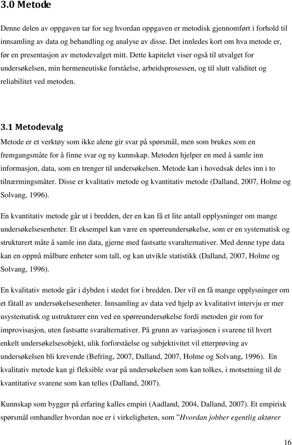 Dette kapitelet viser også til utvalget for undersøkelsen, min hermeneutiske forståelse, arbeidsprosessen, og til slutt validitet og reliabilitet ved metoden. 3.