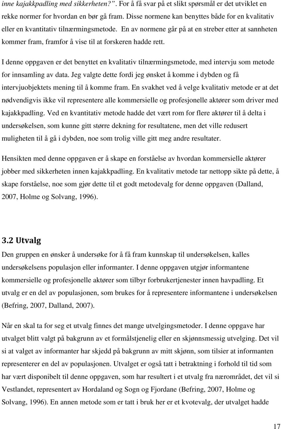 I denne oppgaven er det benyttet en kvalitativ tilnærmingsmetode, med intervju som metode for innsamling av data.