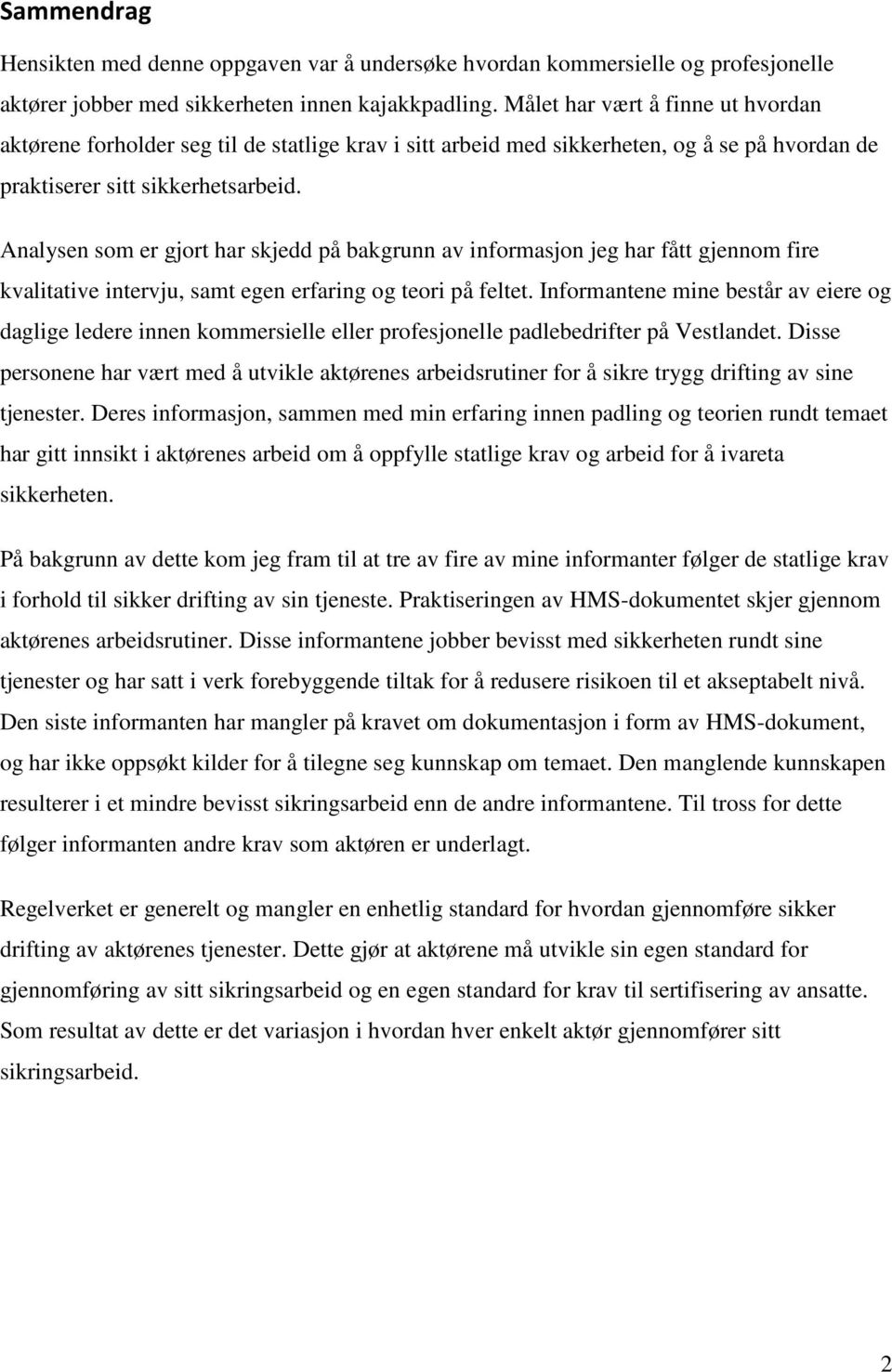 Analysen som er gjort har skjedd på bakgrunn av informasjon jeg har fått gjennom fire kvalitative intervju, samt egen erfaring og teori på feltet.