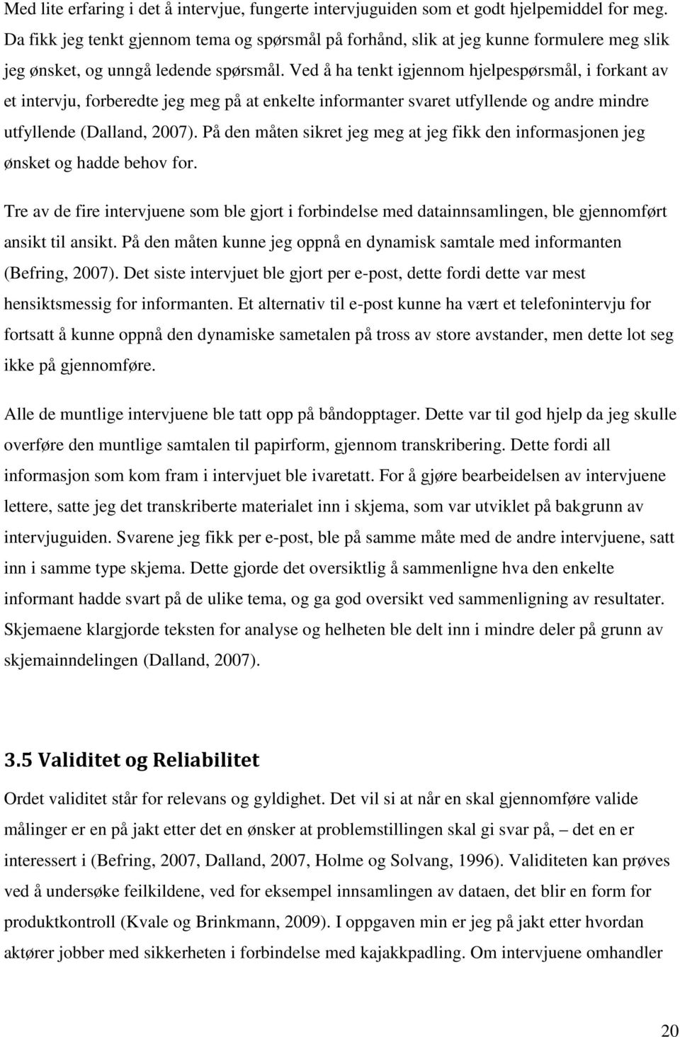 Ved å ha tenkt igjennom hjelpespørsmål, i forkant av et intervju, forberedte jeg meg på at enkelte informanter svaret utfyllende og andre mindre utfyllende (Dalland, 2007).