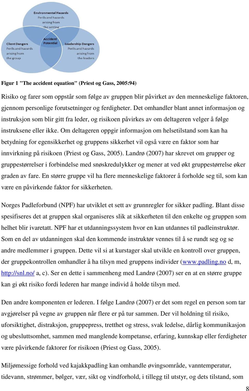 Om deltageren oppgir informasjon om helsetilstand som kan ha betydning for egensikkerhet og gruppens sikkerhet vil også være en faktor som har innvirkning på risikoen (Priest og Gass, 2005).