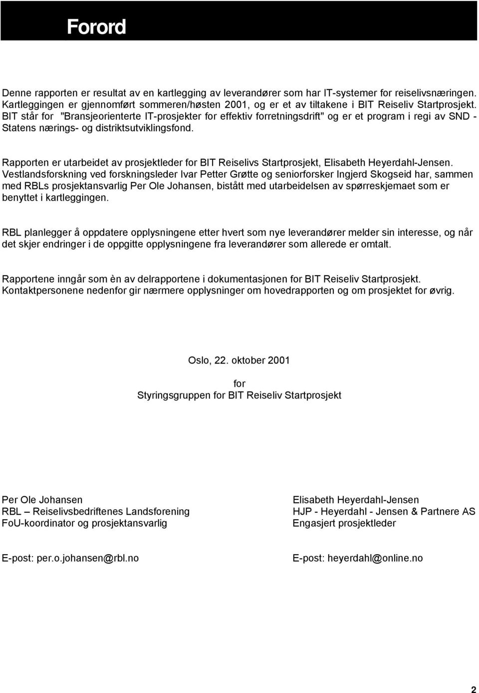 BIT står for "Bransjeorienterte IT-prosjekter for effektiv forretningsdrift" og er et program i regi av SND - Statens nærings- og distriktsutviklingsfond.