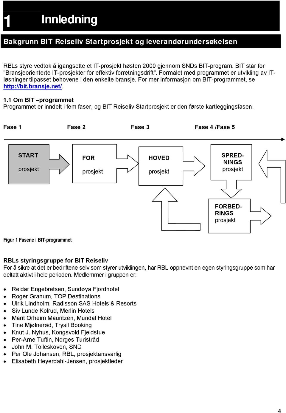 For mer informasjon om BIT-programmet, se http://bit.bransje.net/. 1.1 Om BIT programmet Programmet er inndelt i fem faser, og BIT Reiseliv Startprosjekt er den første kartleggingsfasen.