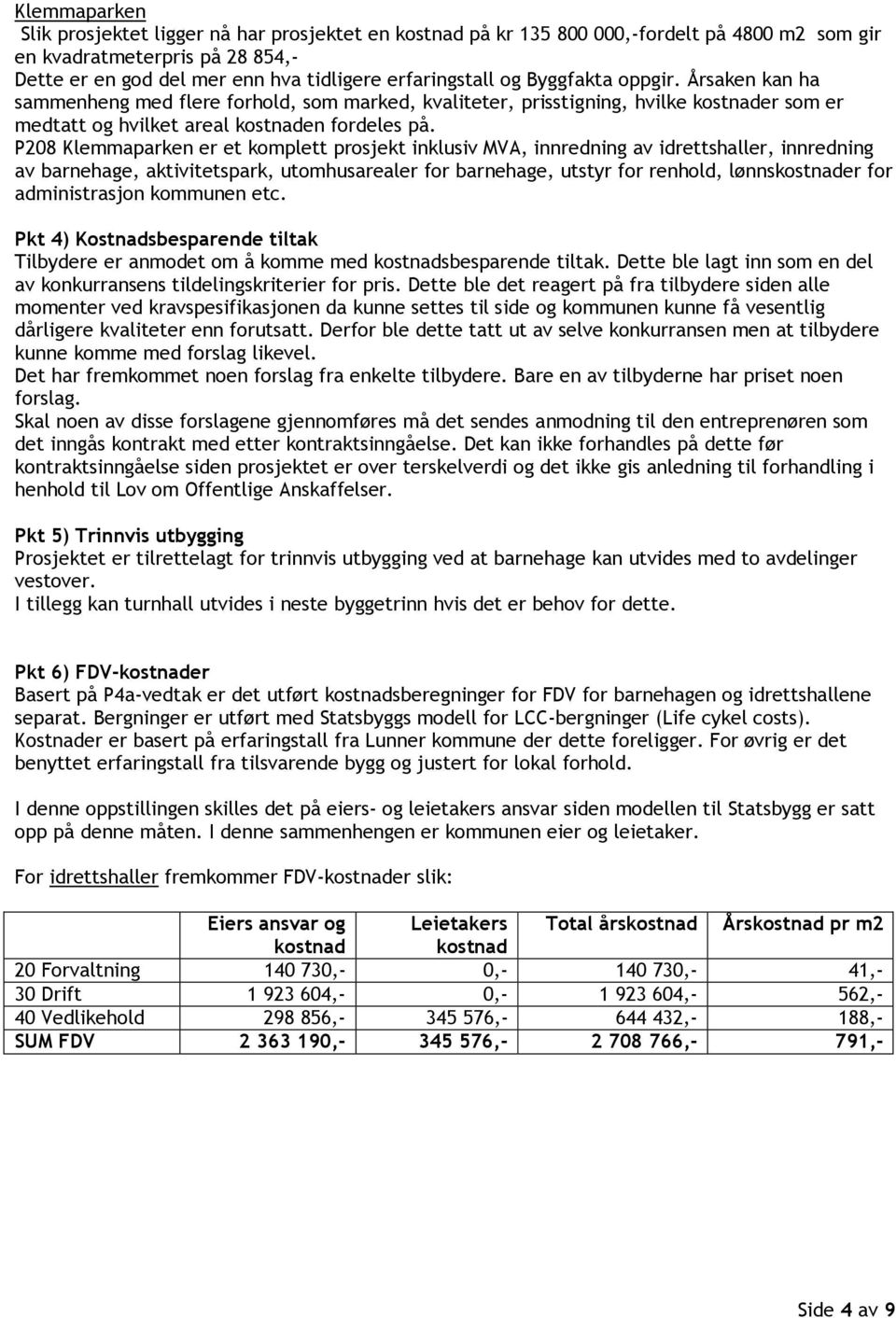 P208 Klemmaparken er et komplett prosjekt inklusiv MVA, innredning av idrettshaller, innredning av barnehage, aktivitetspark, utomhusarealer for barnehage, utstyr for renhold, lønnskostnader for