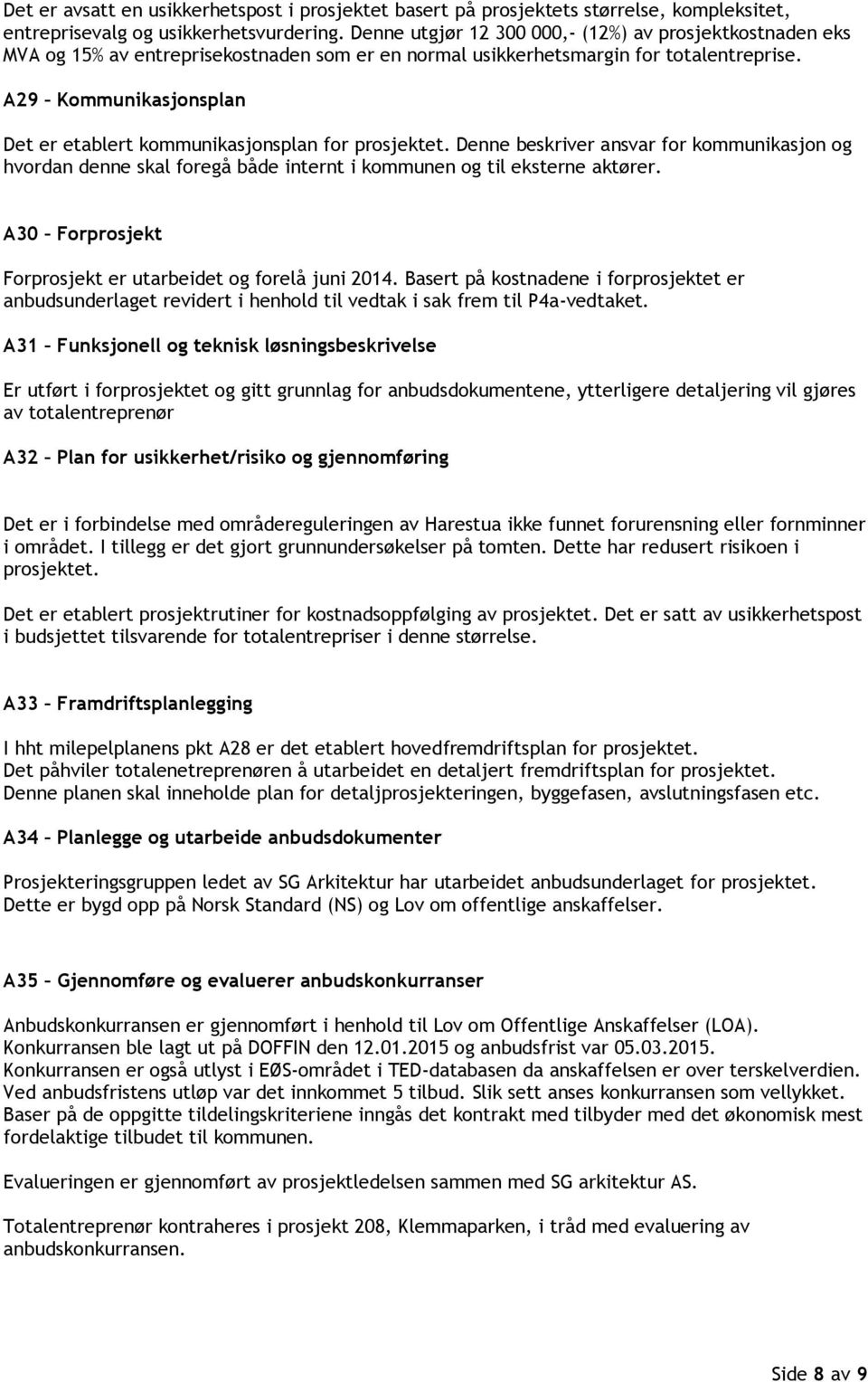 A29 Kommunikasjonsplan Det er etablert kommunikasjonsplan for prosjektet. Denne beskriver ansvar for kommunikasjon og hvordan denne skal foregå både internt i kommunen og til eksterne aktører.