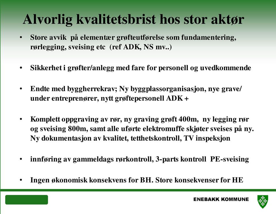 grøftepersonell ADK + Komplett oppgraving av rør, ny graving grøft 400m, ny legging rør og sveising 800m, samt alle uførte elektromuffe skjøter sveises på ny.