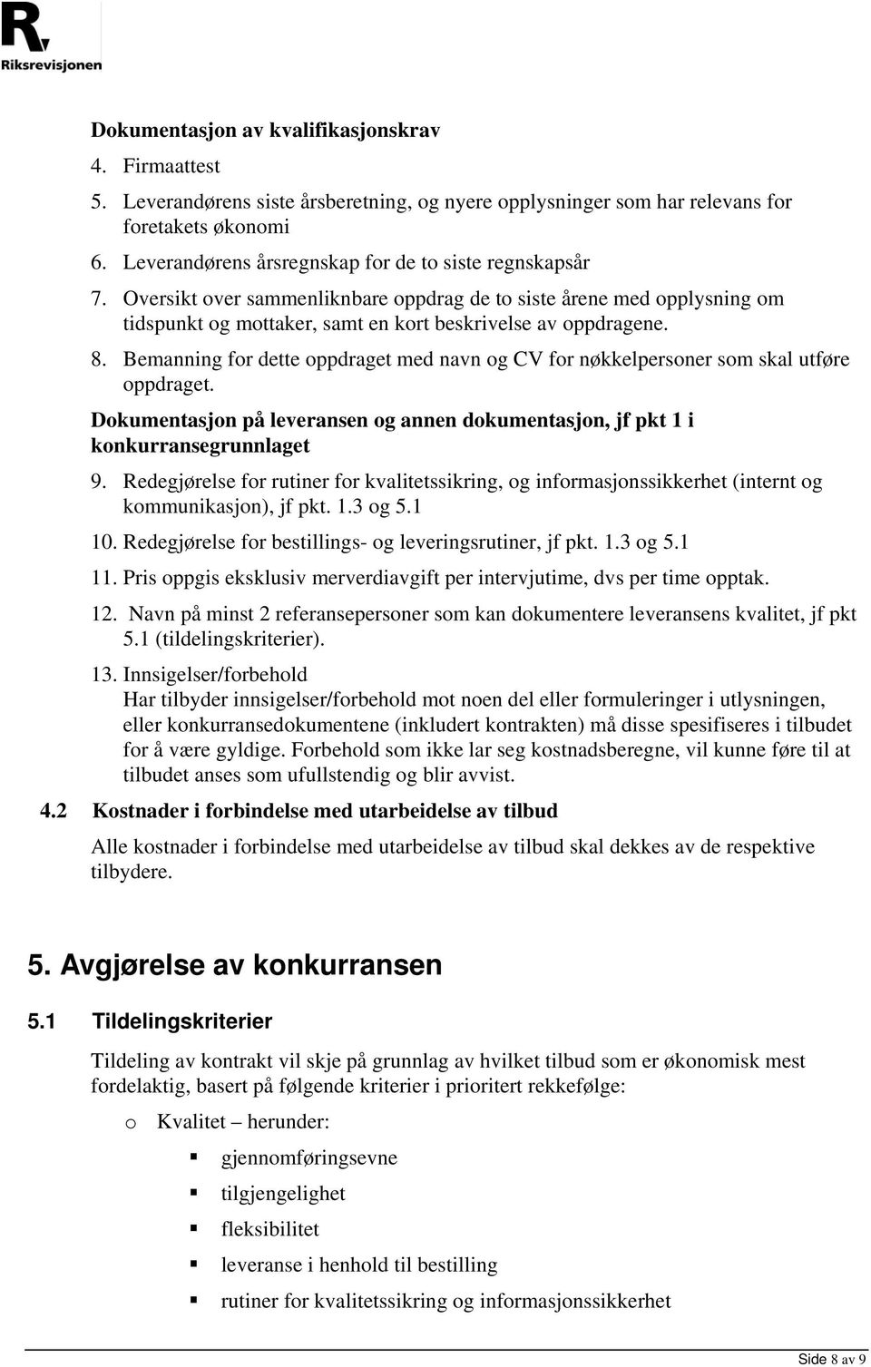 Bemanning for dette oppdraget med navn og CV for nøkkelpersoner som skal utføre oppdraget. Dokumentasjon på leveransen og annen dokumentasjon, jf pkt 1 i konkurransegrunnlaget 9.