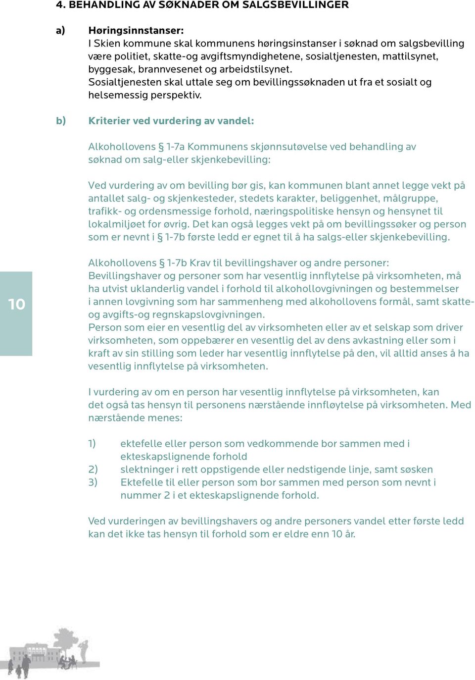 b) Kriterier ved vurdering av vandel: Alkohollovens 1-7a Kommunens skjønnsutøvelse ved behandling av søknad om salg-eller skjenkebevilling: Ved vurdering av om bevilling bør gis, kan kommunen blant