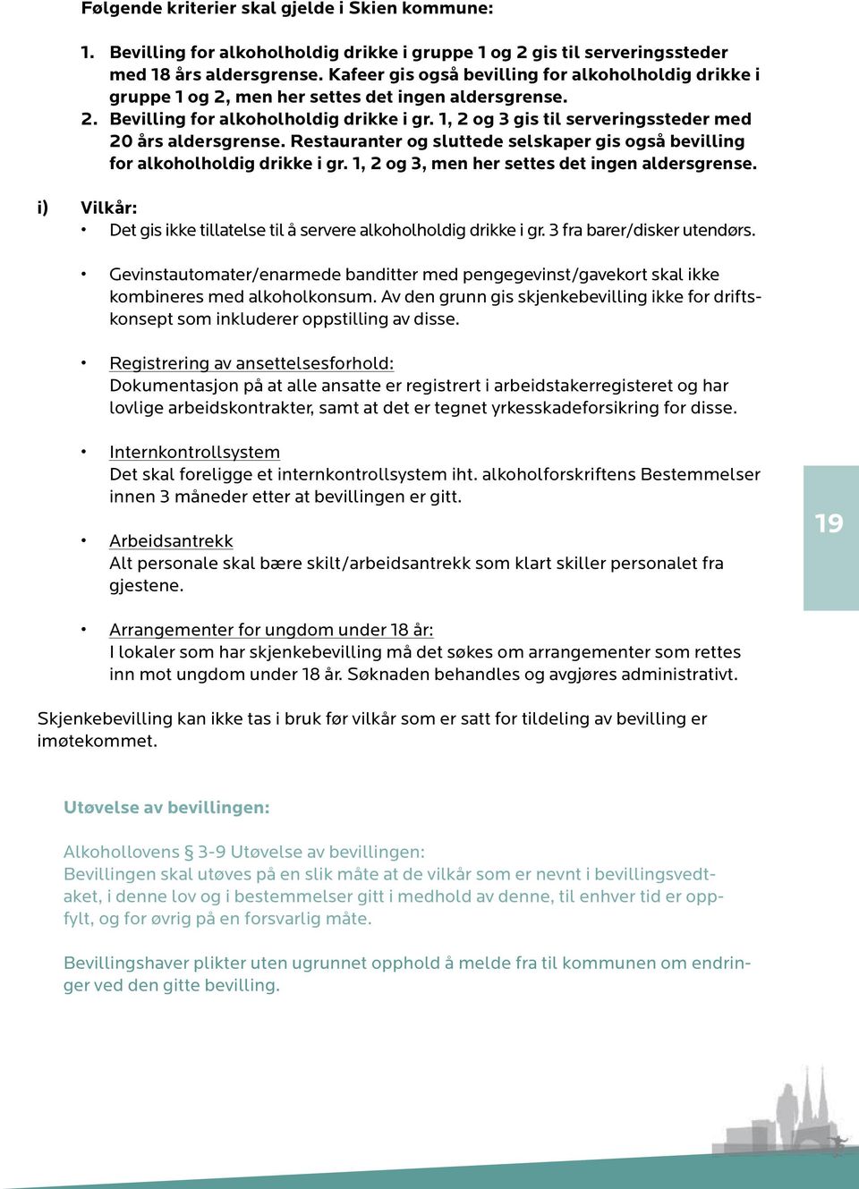 1, 2 og 3 gis til serveringssteder med 20 års aldersgrense. Restauranter og sluttede selskaper gis også bevilling for alkoholholdig drikke i gr. 1, 2 og 3, men her settes det ingen aldersgrense.