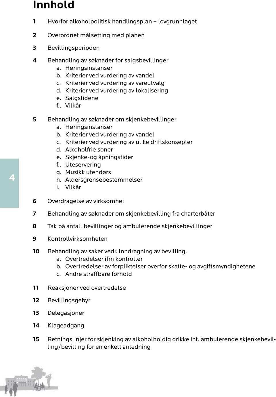 Høringsinstanser b. Kriterier ved vurdering av vandel c. Kriterier ved vurdering av ulike driftskonsepter d. Alkoholfrie soner e. Skjenke-og åpningstider f.. Uteservering g. Musikk utendørs h.