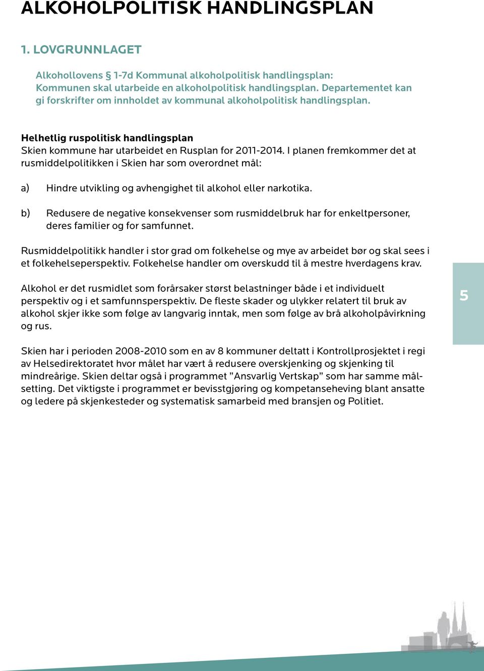 I planen fremkommer det at rusmiddelpolitikken i Skien har som overordnet mål: a) Hindre utvikling og avhengighet til alkohol eller narkotika.